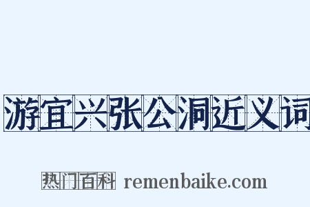 游宜兴张公洞近义词是什么意思的图片